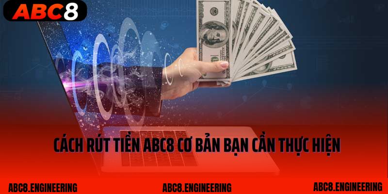 Cách rút tiền ABC8 cơ bản bạn cần thực hiện
