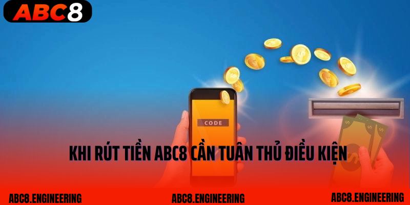 Khi rút tiền ABC8 cần tuân thủ điều kiện
