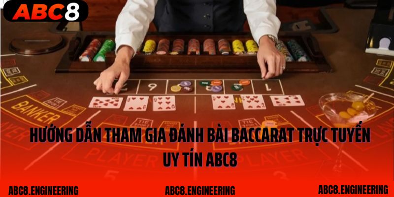 Hướng dẫn tham gia đánh bài Baccarat trực tuyến uy tín ABC8
