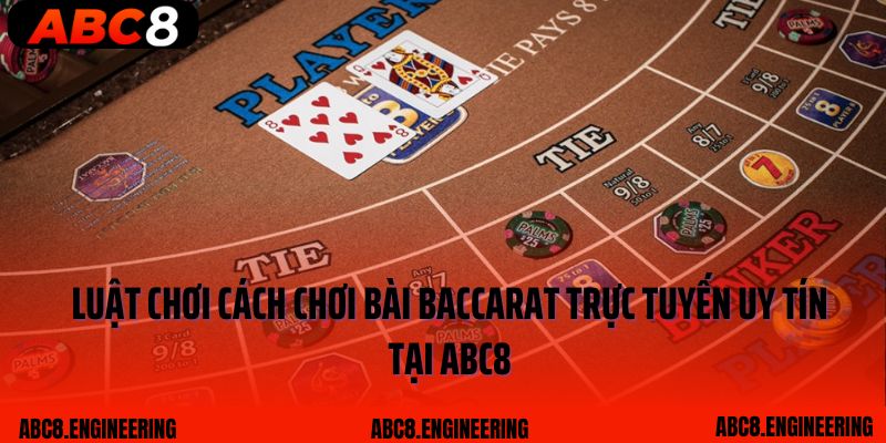 Luật chơi cách chơi bài Baccarat trực tuyến uy tín tại ABC8