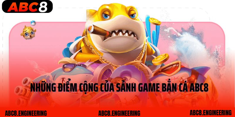 Những điểm cộng của sảnh game bắn cá ABC8