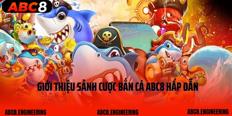 Giới thiệu sảnh cược bắn cá ABC8 hấp dẫn