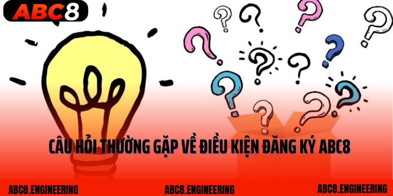 Câu hỏi thường gặp về điều kiện đăng ký ABC8