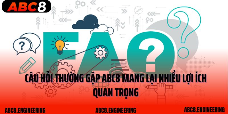 Câu hỏi thường gặp ABC8 mang lại nhiều lợi ích quan trọng