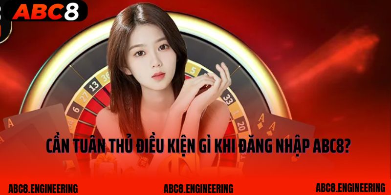 Cần tuân thủ điều kiện gì khi đăng nhập ABC8?