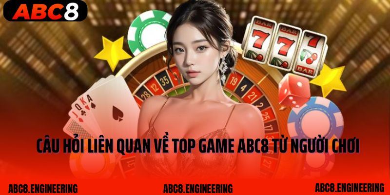 Câu hỏi liên quan về top game ABC8 từ người chơi