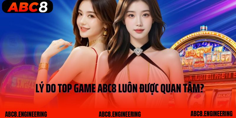 Lý do top game ABC8 luôn được quan tâm?